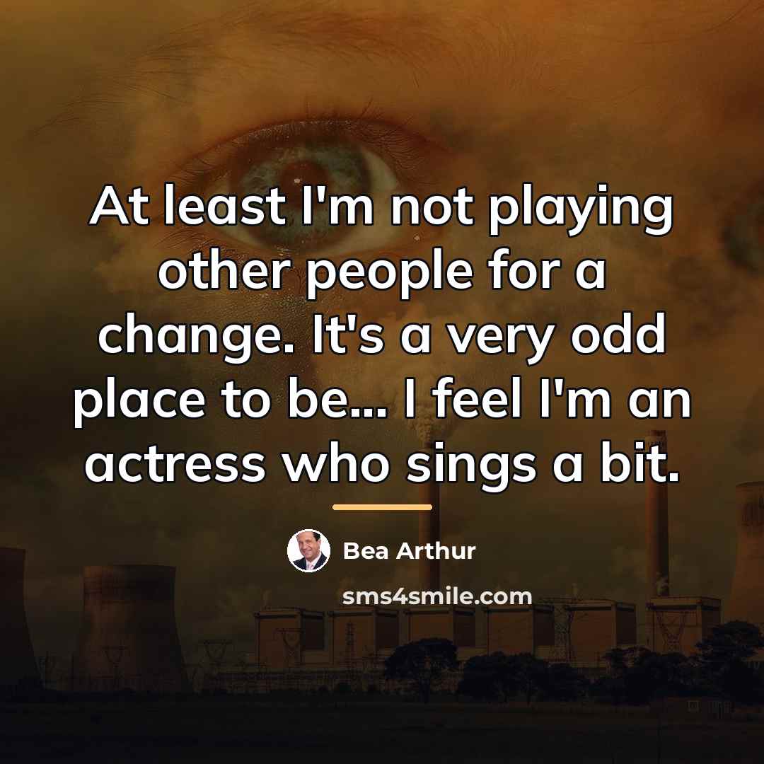 “At least I'm not playing other people for a change.…” quote by Bea Arthur