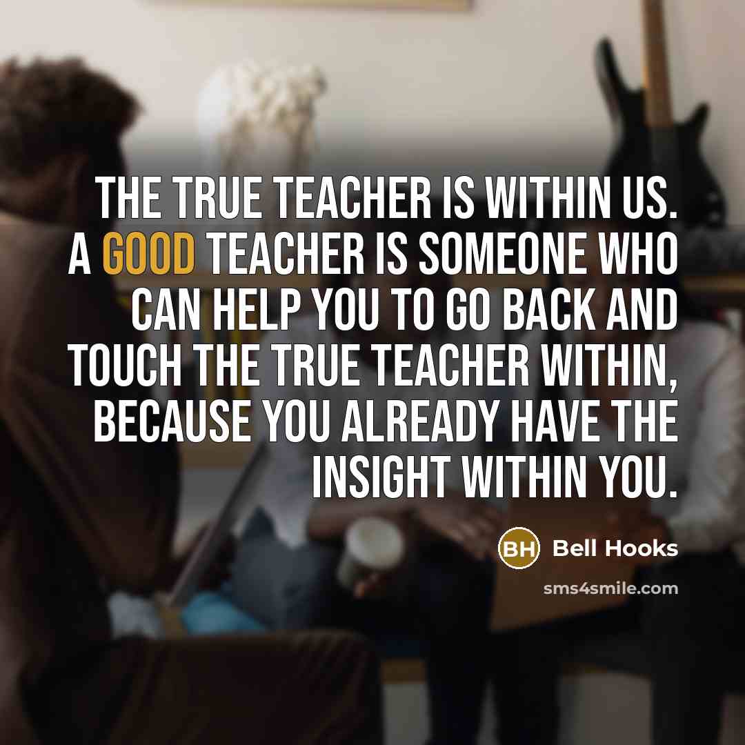 “The true teacher is within us. A good teacher is…” quote by Bell Hooks