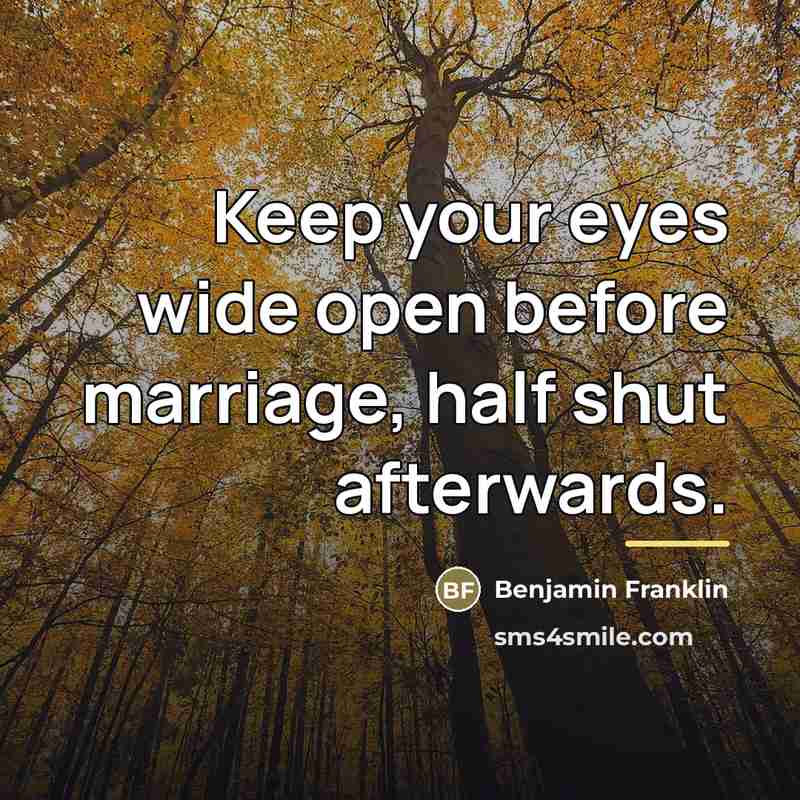 “Keep your eyes wide open before marriage, half shut afterwards.…” quote by Benjamin Franklin
