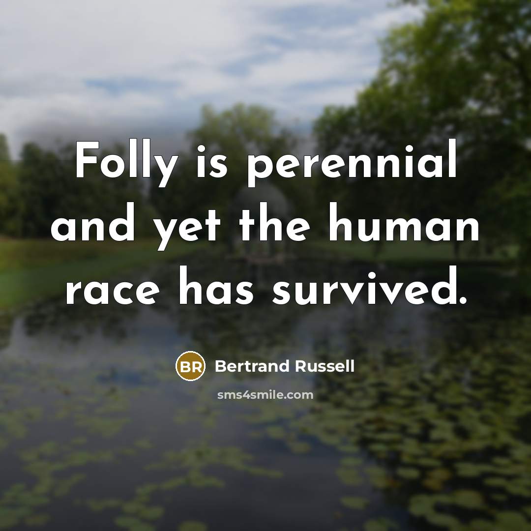 “Folly is perennial and yet the human race has survived.…” quote by Bertrand Russell