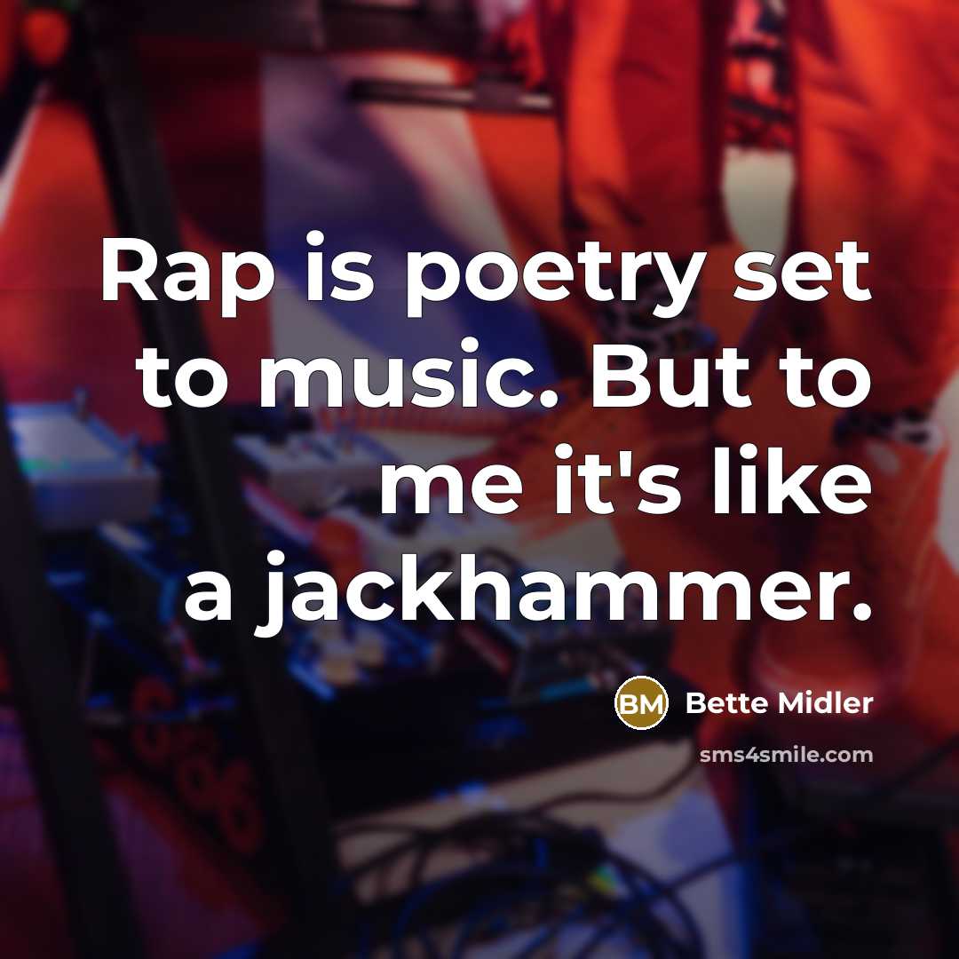 “Rap is poetry set to music. But to me it's…” quote by Bette Midler