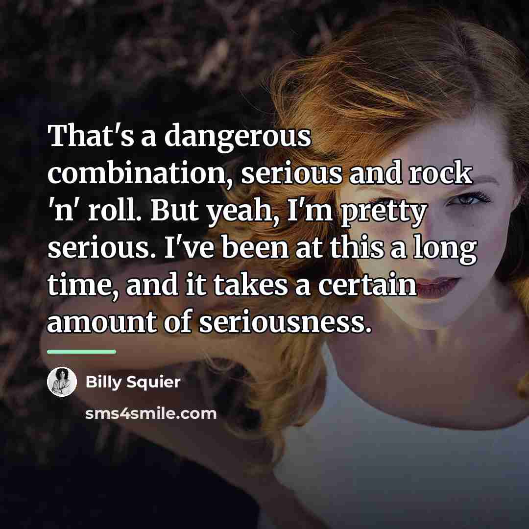 “That's a dangerous combination, serious and rock 'n' roll. But…” quote by Billy Squier