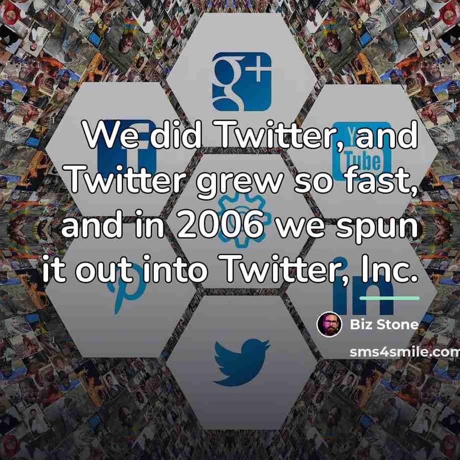 “We did Twitter, and Twitter grew so fast, and in…” quote by Biz Stone