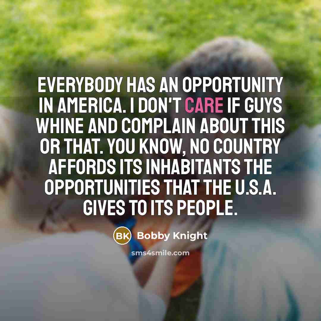 “Everybody has an opportunity in America. I don't care if…” quote by Bobby Knight