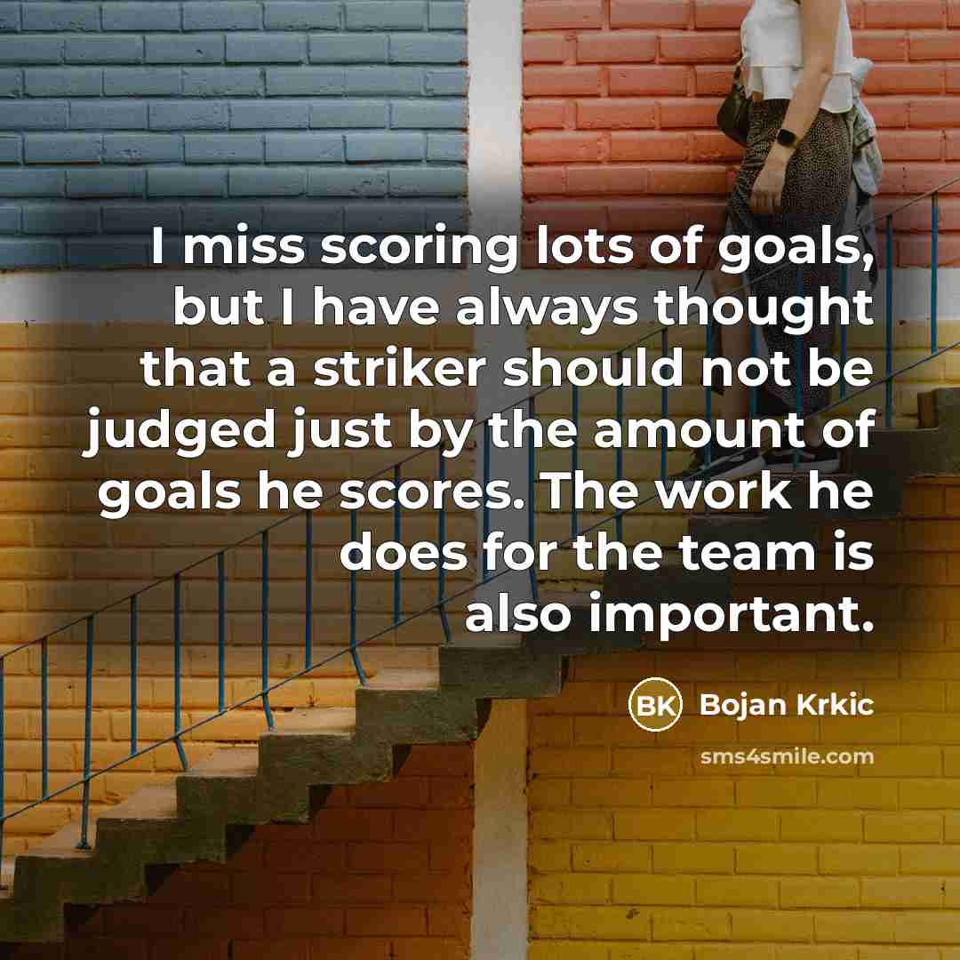 “I miss scoring lots of goals, but I have always…” quote by Bojan Krkic