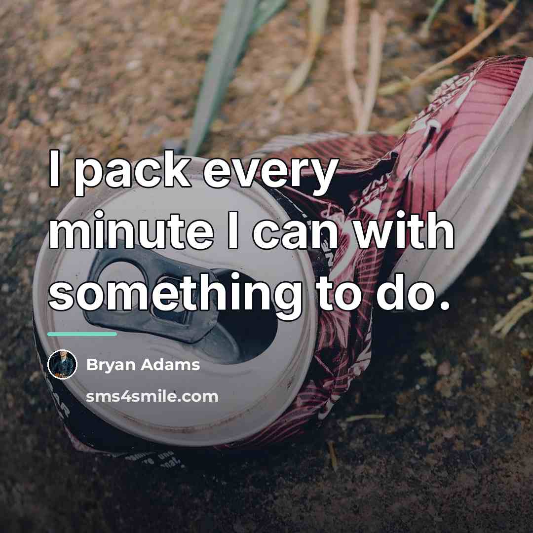“I pack every minute I can with something to do.…” quote by Bryan Adams