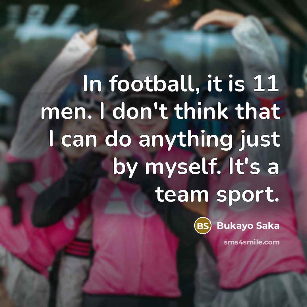 “In football, it is 11 men. I don't think that…” quote by Bukayo Saka
