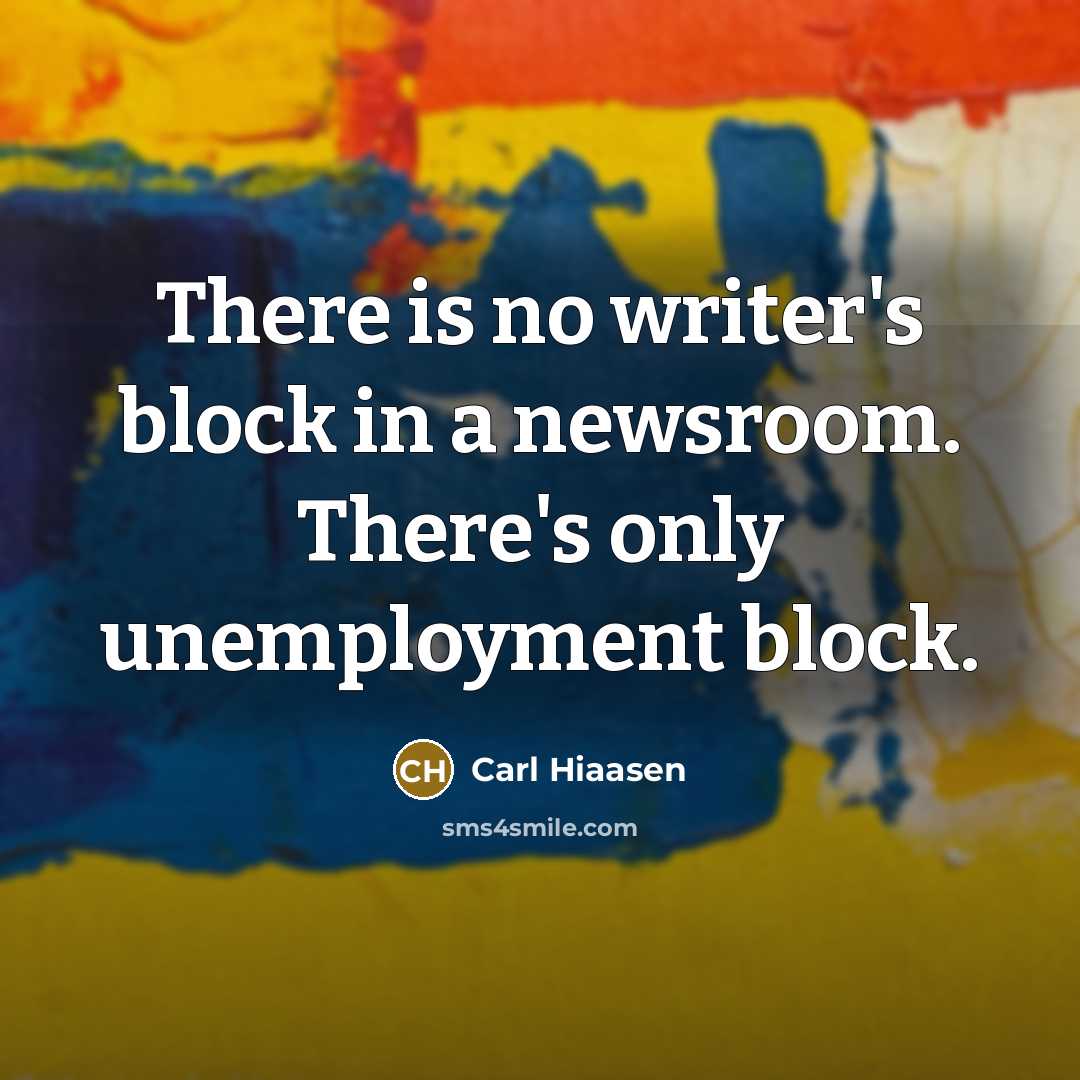 “There is no writer's block in a newsroom. There's only…” quote by Carl Hiaasen