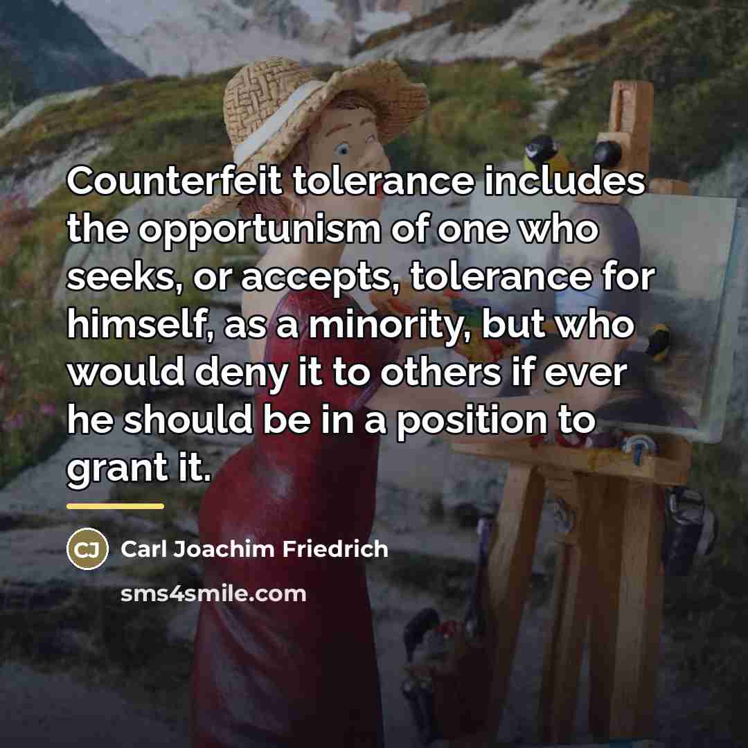“Counterfeit tolerance includes the opportunism of one who seeks, or…” quote by Carl Joachim Friedrich