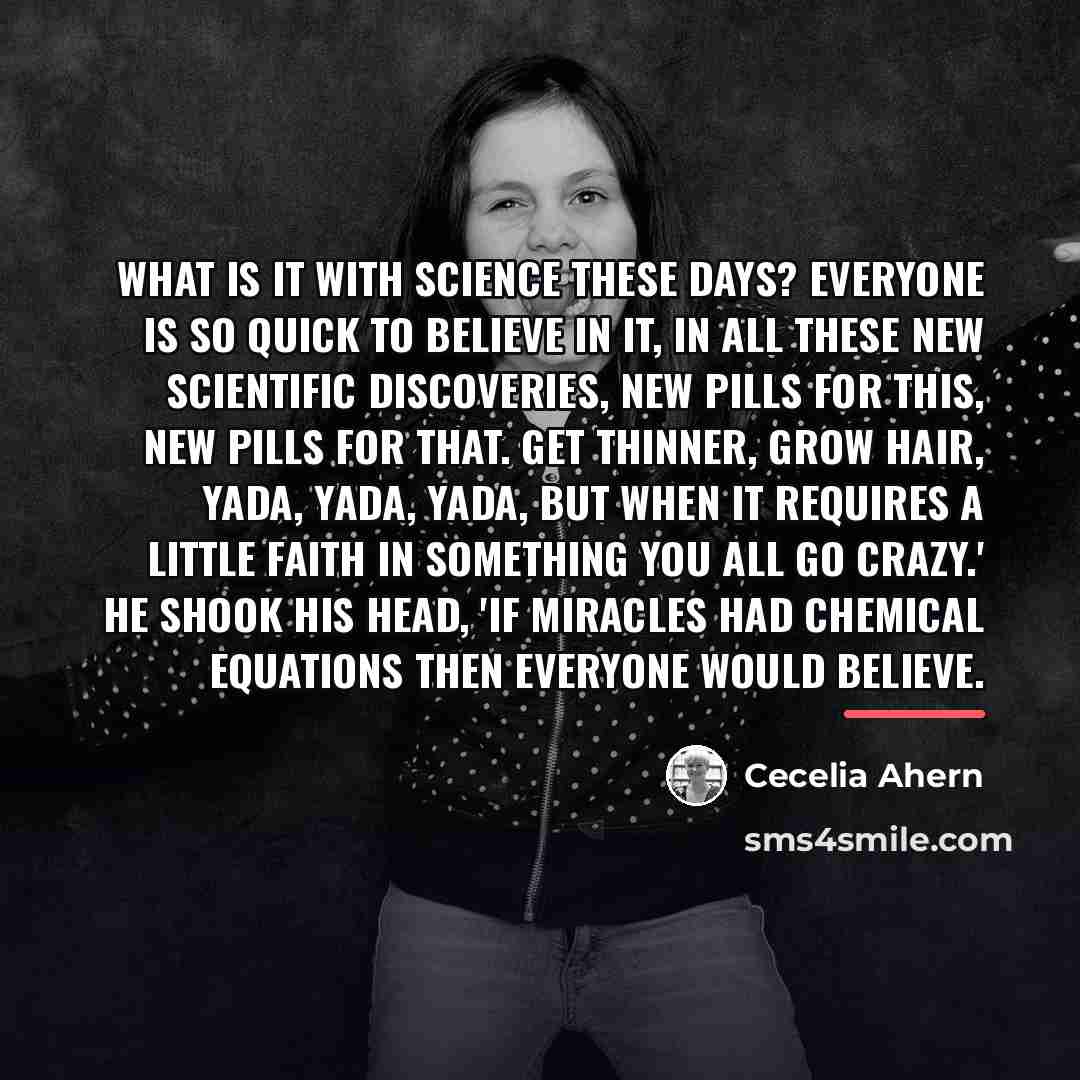 “What is it with science these days? Everyone is so…” quote by Cecelia Ahern