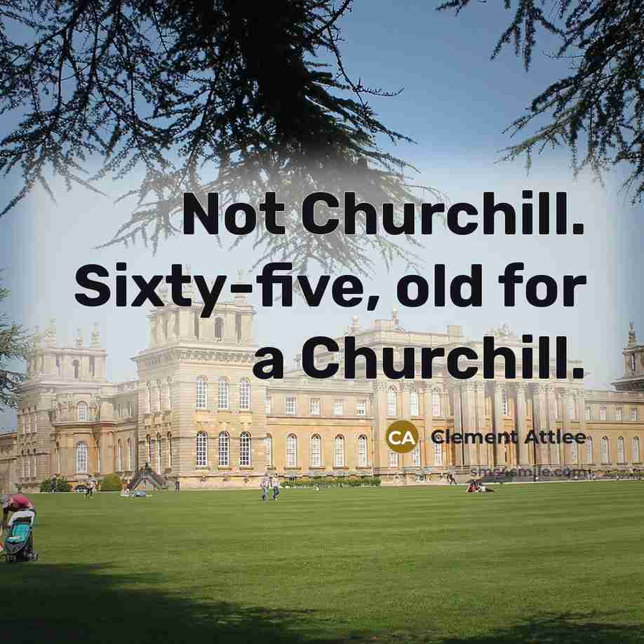 “Not Churchill. Sixty-five, old for a Churchill.…” quote by Clement Attlee