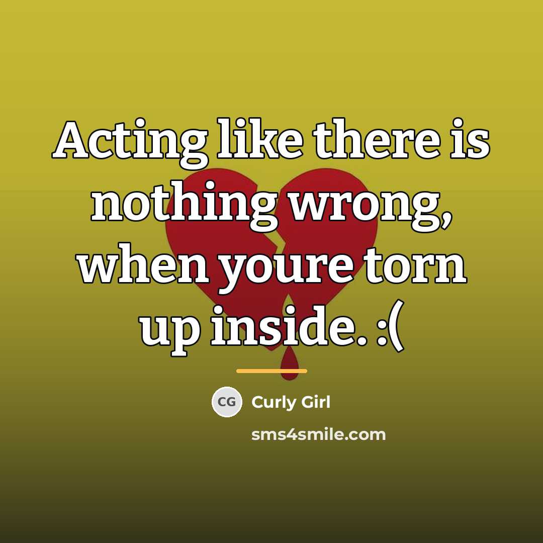 “Acting like there is nothing wrong, when youre torn up…” quote by Curly Girl
