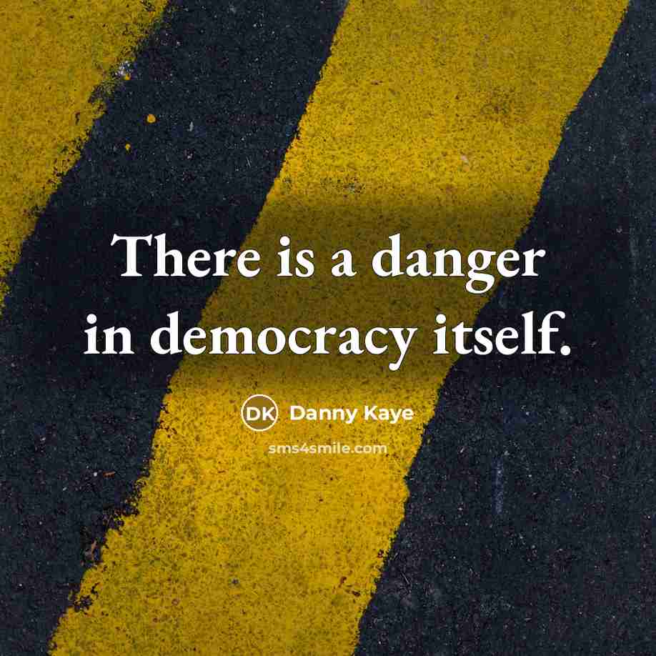 “There is a danger in democracy itself.…” quote by Danny Kaye