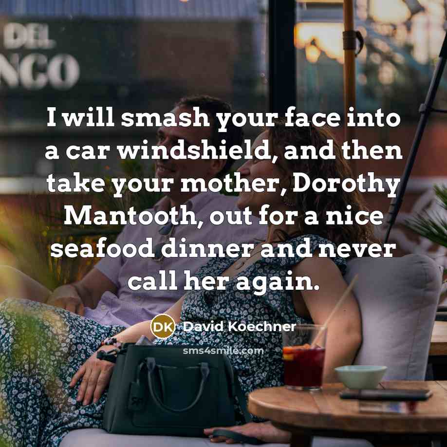 “I will smash your face into a car windshield, and…” quote by David Koechner