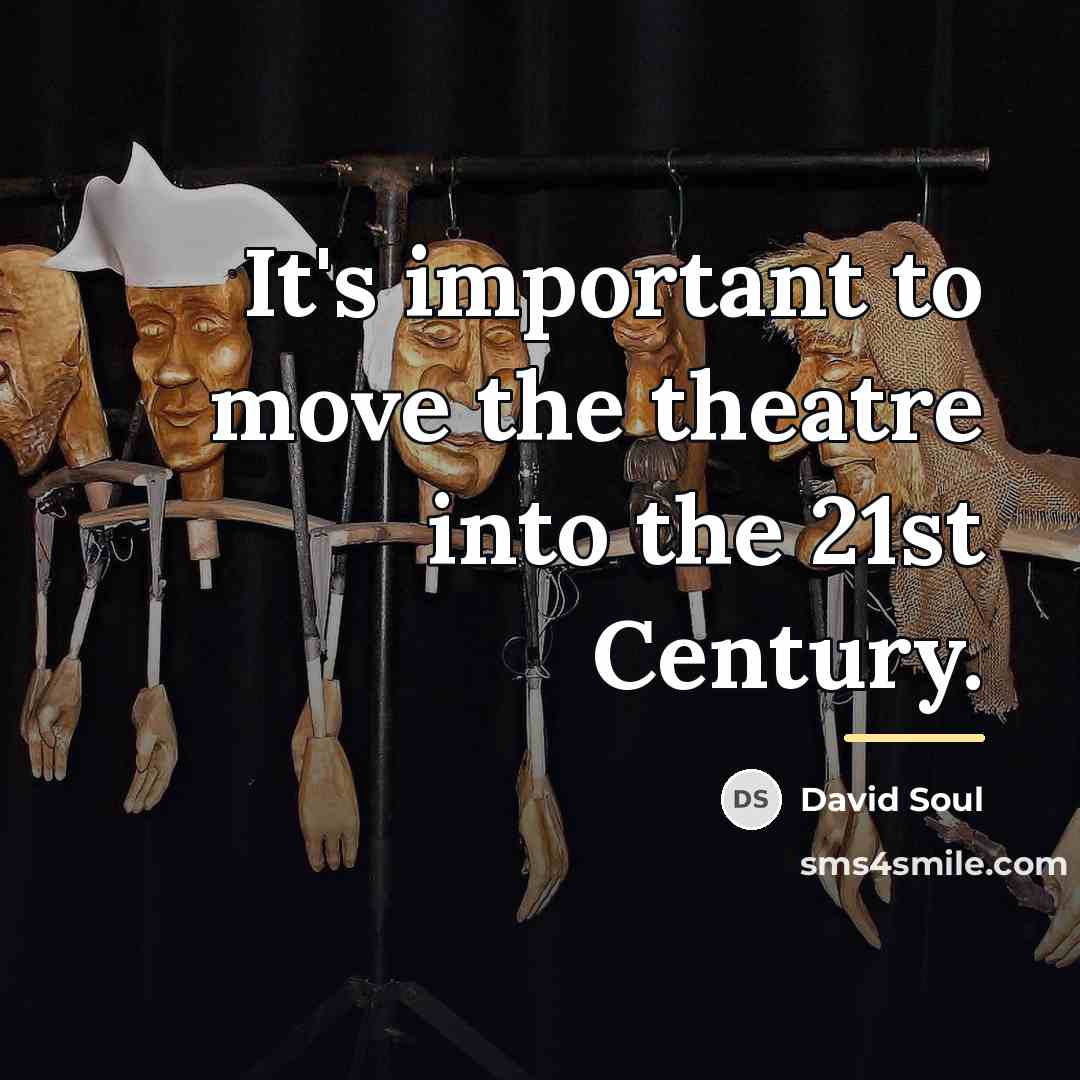 “It's important to move the theatre into the 21st Century.…” quote by David Soul