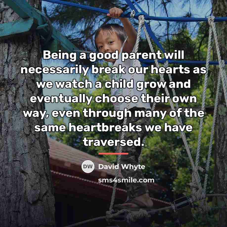 “Being a good parent will necessarily break our hearts as…” quote by David Whyte
