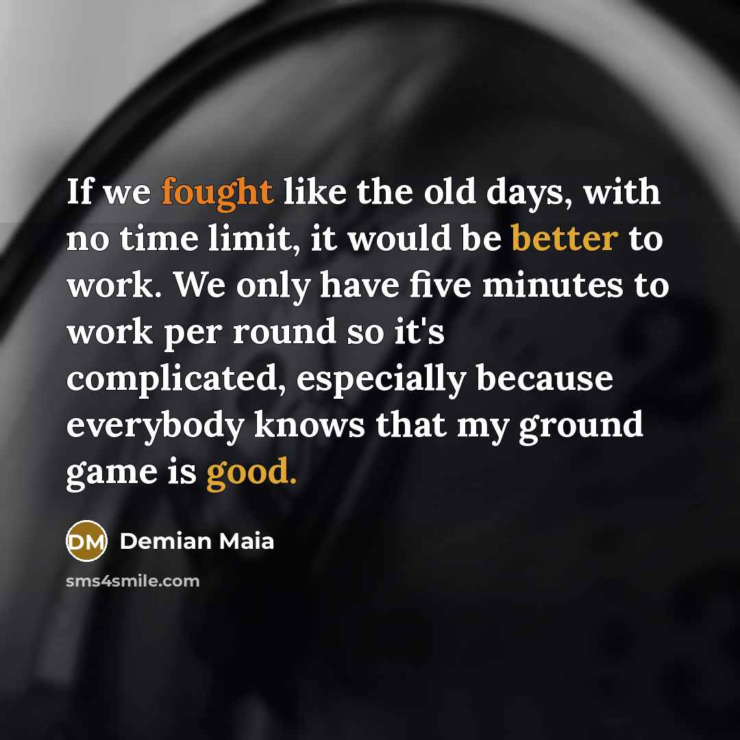 “If we fought like the old days, with no time…” quote by Demian Maia