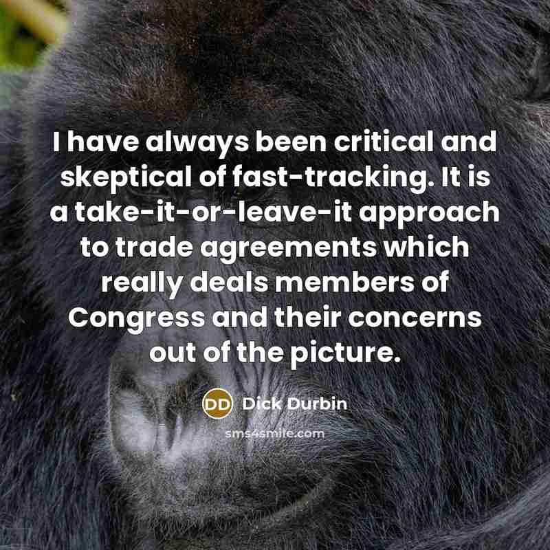“I have always been critical and skeptical of fast-tracking. It…” quote by Dick Durbin