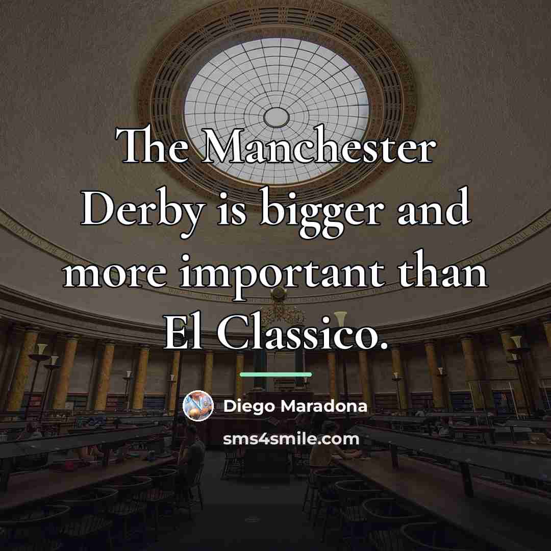 “The Manchester Derby is bigger and more important than El…” quote by Diego Maradona