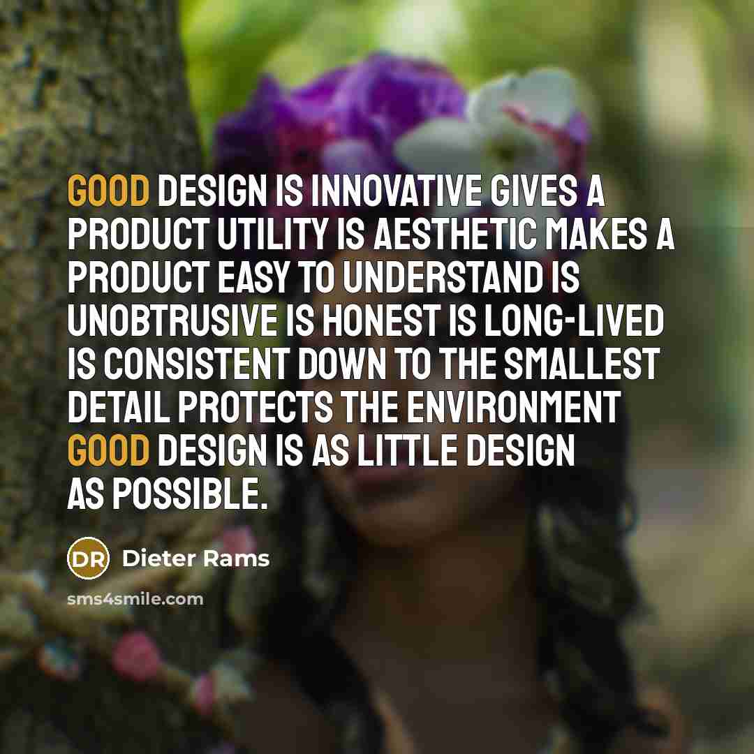 “Good design is innovative Gives a product utility Is aesthetic…” quote by Dieter Rams