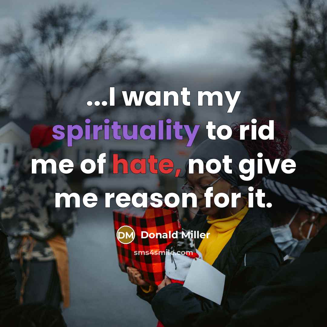 “...I want my spirituality to rid me of hate, not…” quote by Donald Miller
