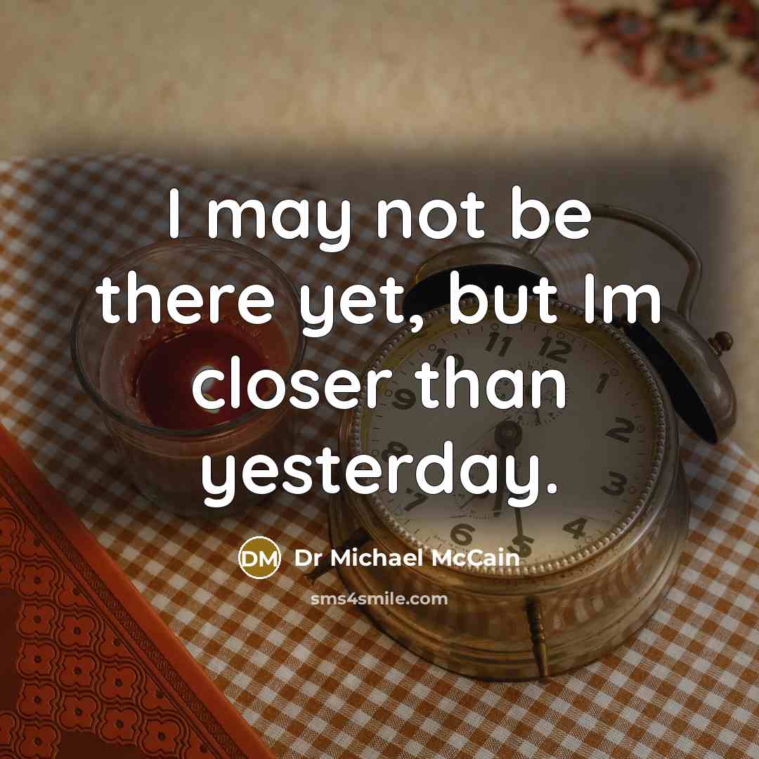 “I may not be there yet, but Im closer than…” quote by Dr Michael McCain
