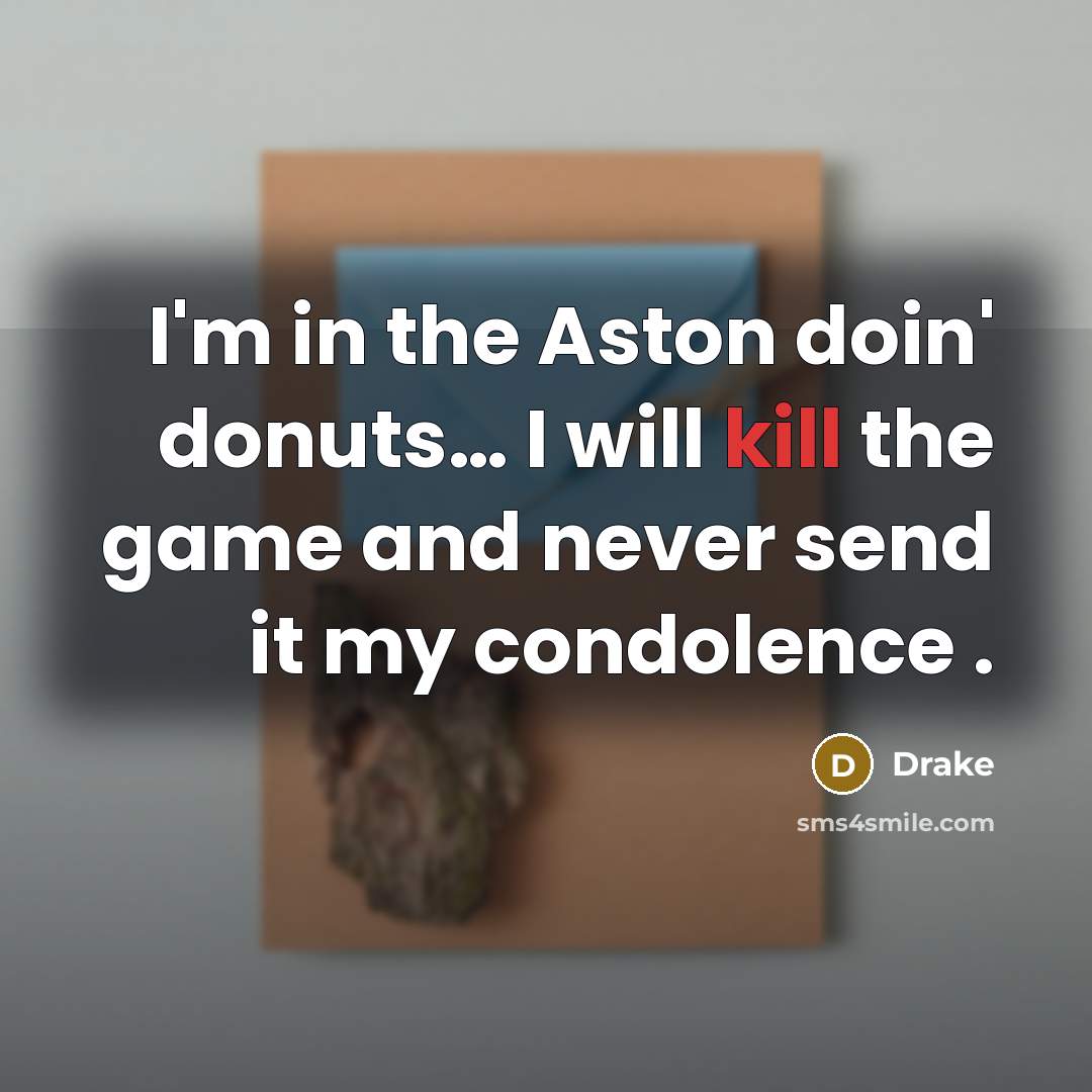 “I'm in the Aston doin' donuts..... I will kill the…” quote by Drake