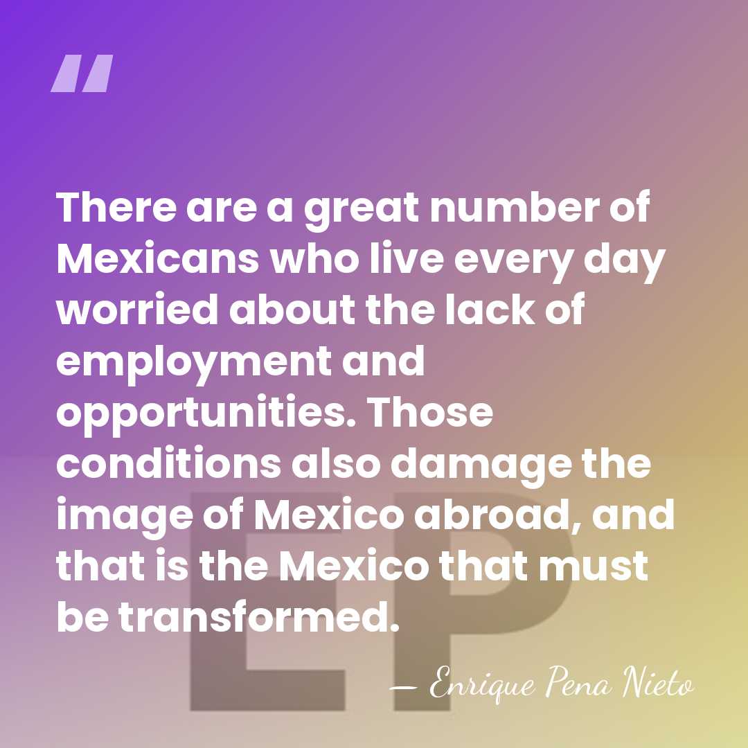There are a great number of Mexicans who live every day worried&hellip; - Enrique Pena Nieto
