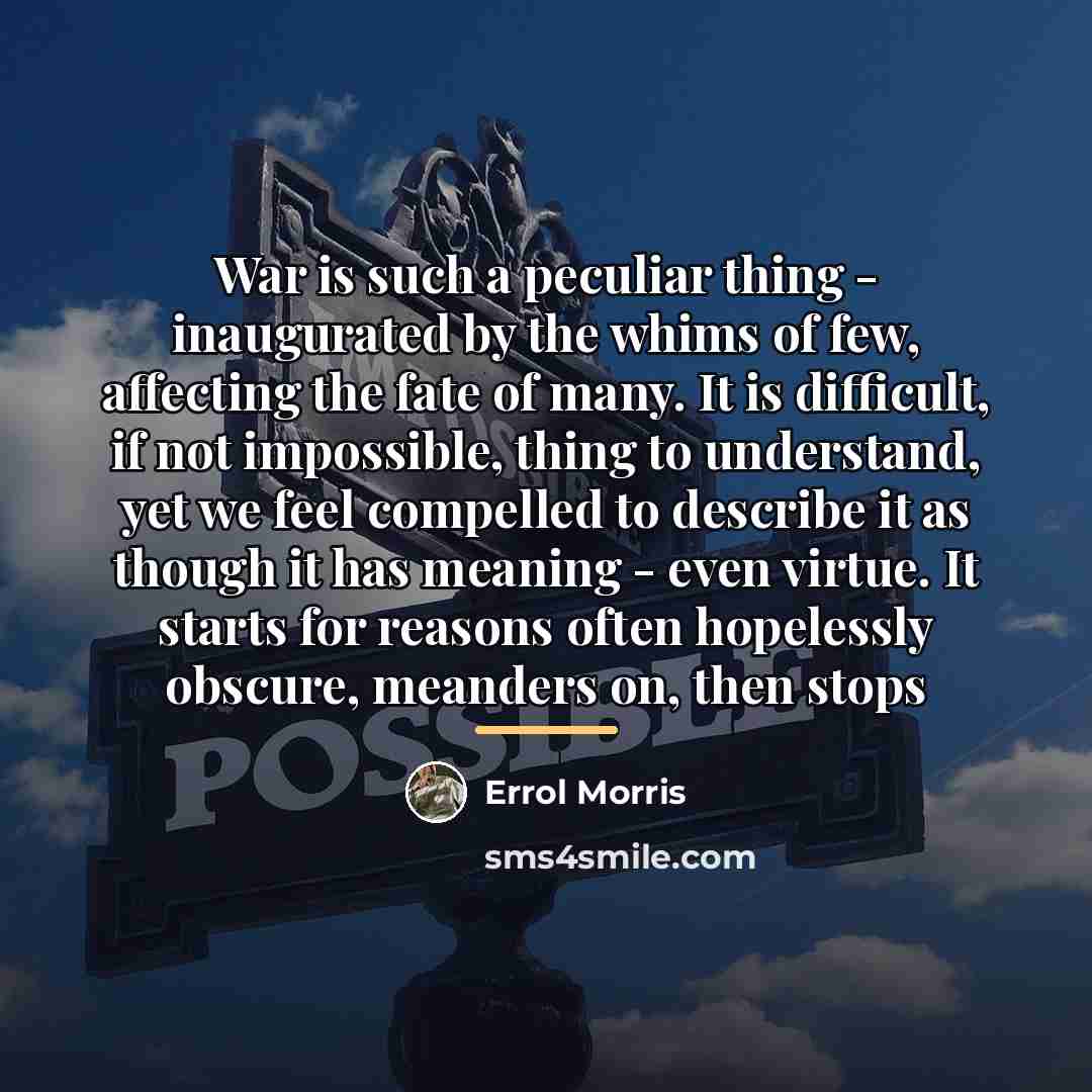 “War is such a peculiar thing - inaugurated by the…” quote by Errol Morris