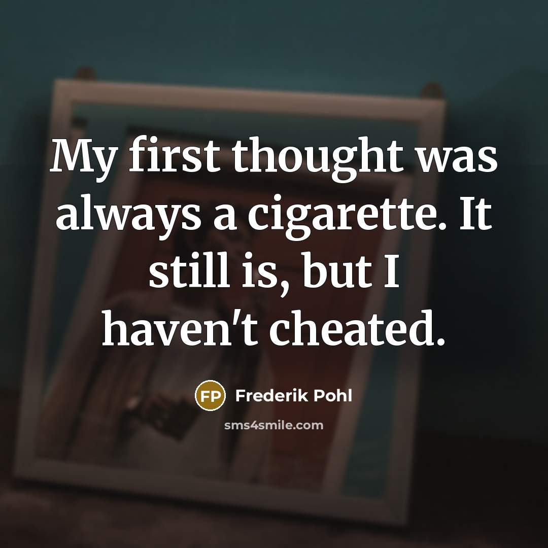 “My first thought was always a cigarette. It still is,…” quote by Frederik Pohl