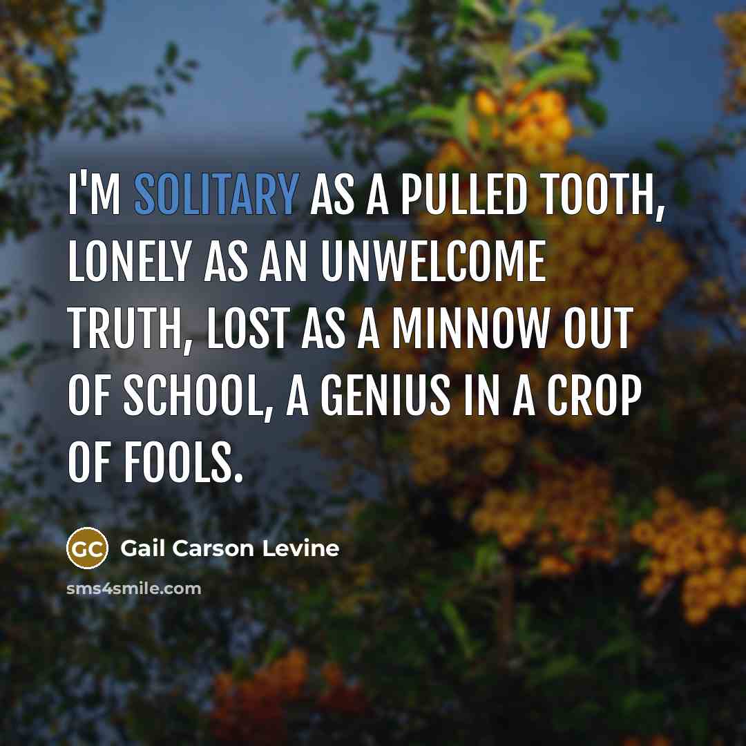 “I'm solitary as a pulled tooth, Lonely as an unwelcome…” quote by Gail Carson Levine
