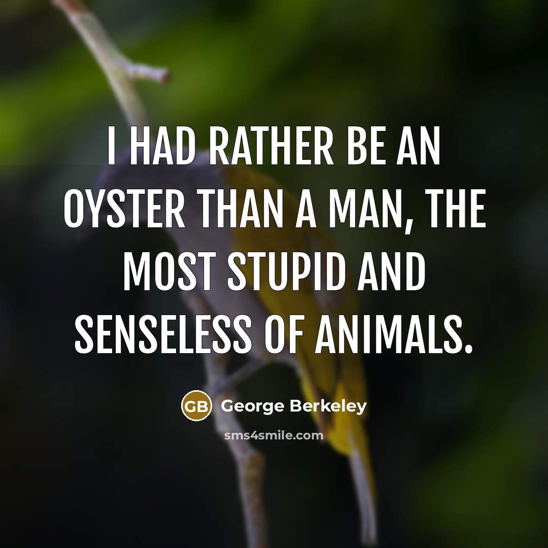 “I had rather be an oyster than a man, the…” quote by George Berkeley