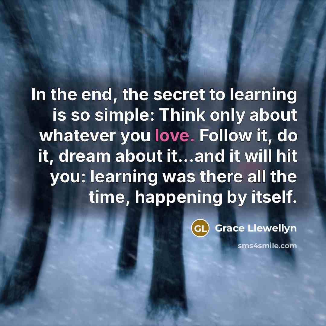 “In the end, the secret to learning is so simple:…” quote by Grace Llewellyn