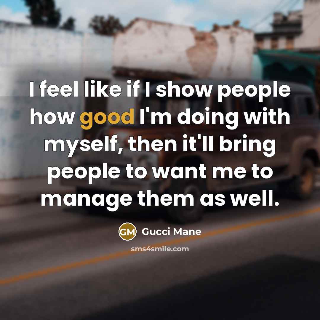 “I feel like if I show people how good I'm…” quote by Gucci Mane