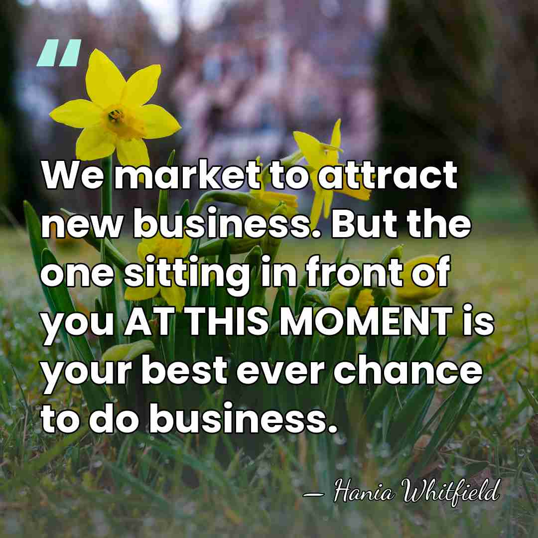 We market to attract new business. But the one sitting in front&hellip; - Hania Whitfield