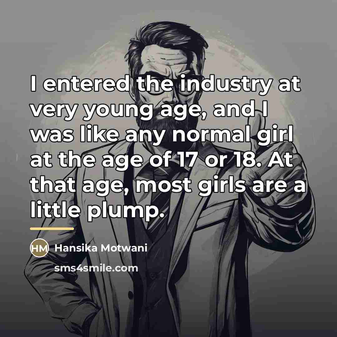 “I entered the industry at very young age, and I…” quote by Hansika Motwani