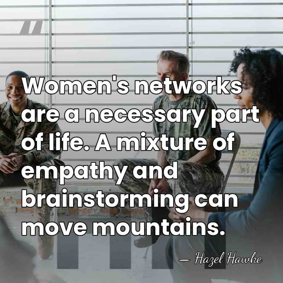 Women's networks are a necessary part of life. A mixture of empathy&hellip; - Hazel Hawke