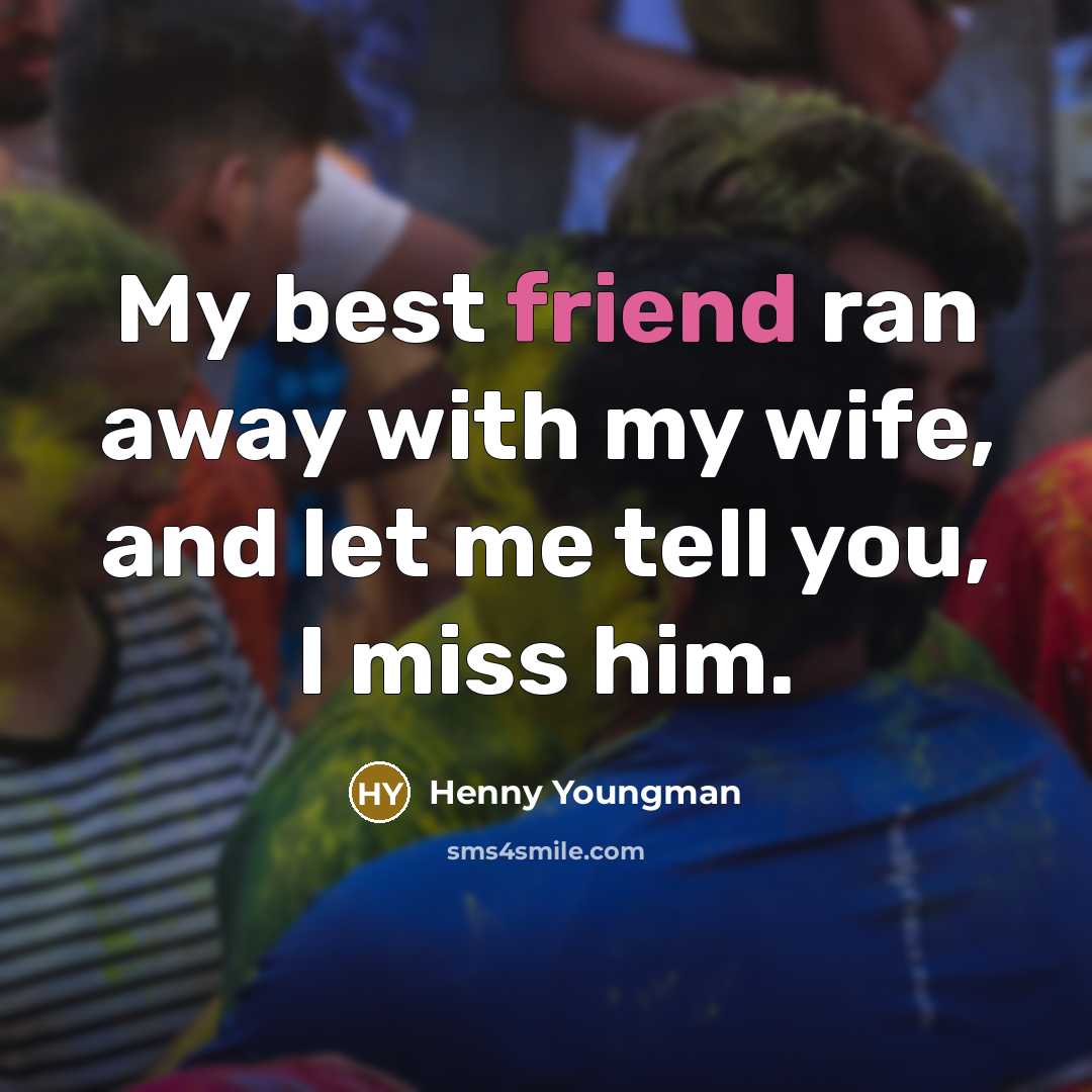 “My best friend ran away with my wife, and let…” quote by Henny Youngman