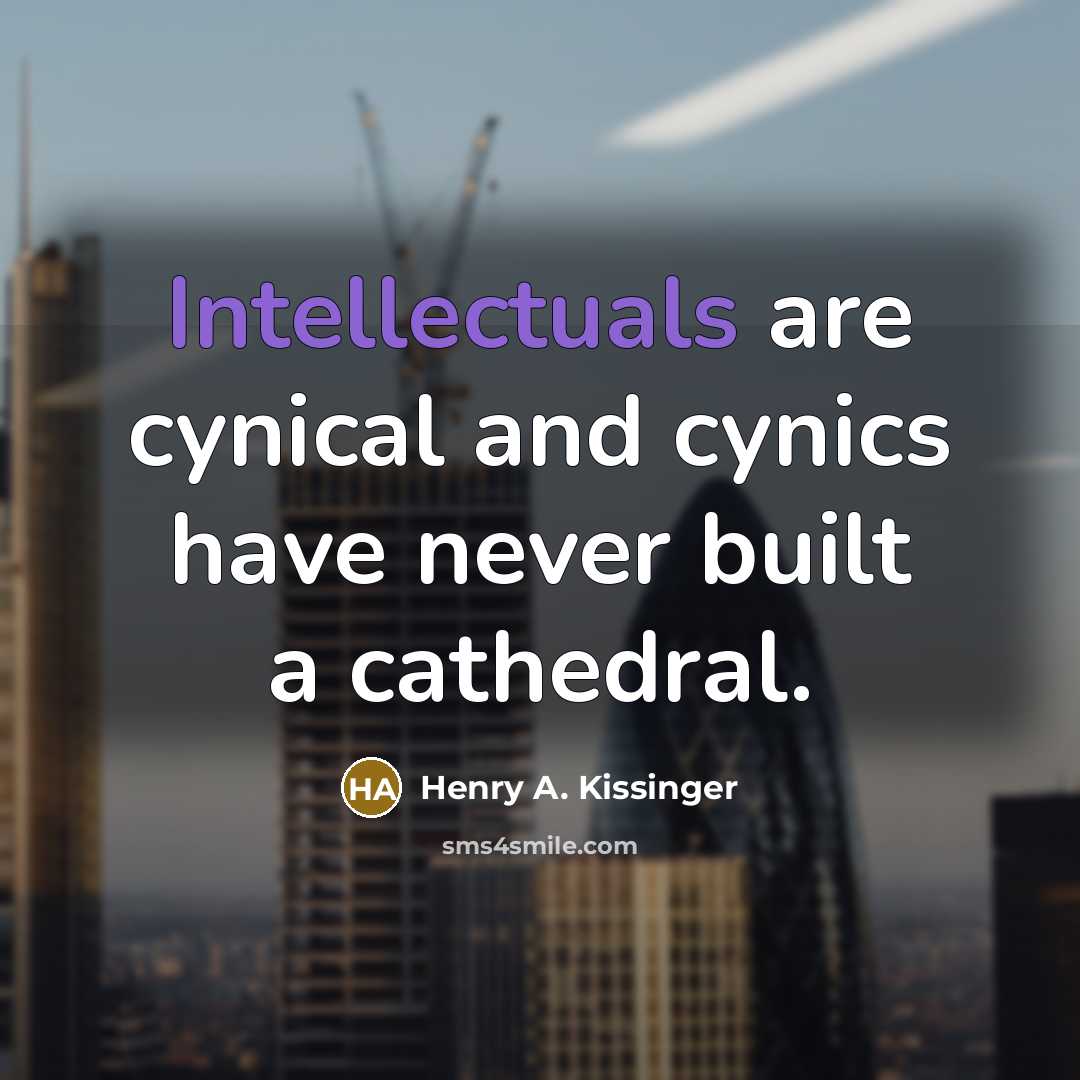 “Intellectuals are cynical and cynics have never built a cathedral.…” quote by Henry A. Kissinger