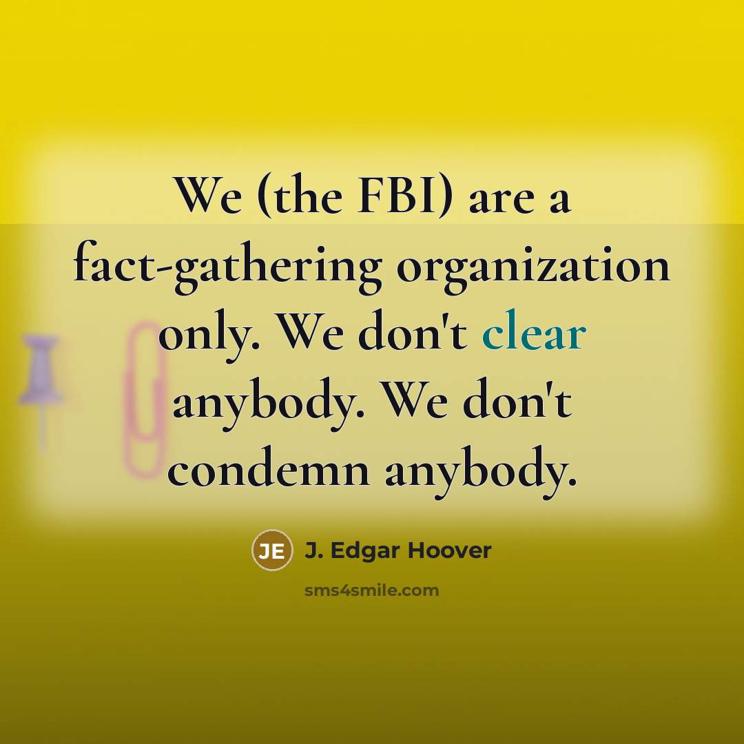 “We (the FBI) are a fact-gathering organization only. We don't…” quote by J. Edgar Hoover