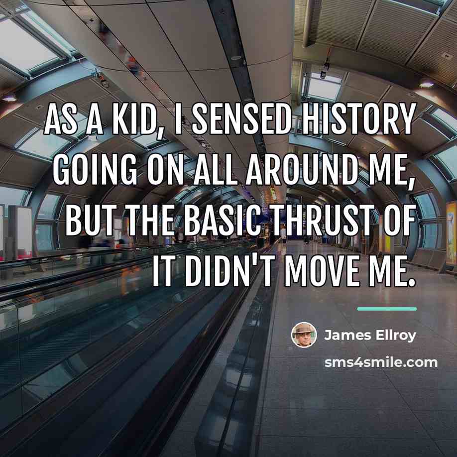 “As a kid, I sensed history going on all around…” quote by James Ellroy
