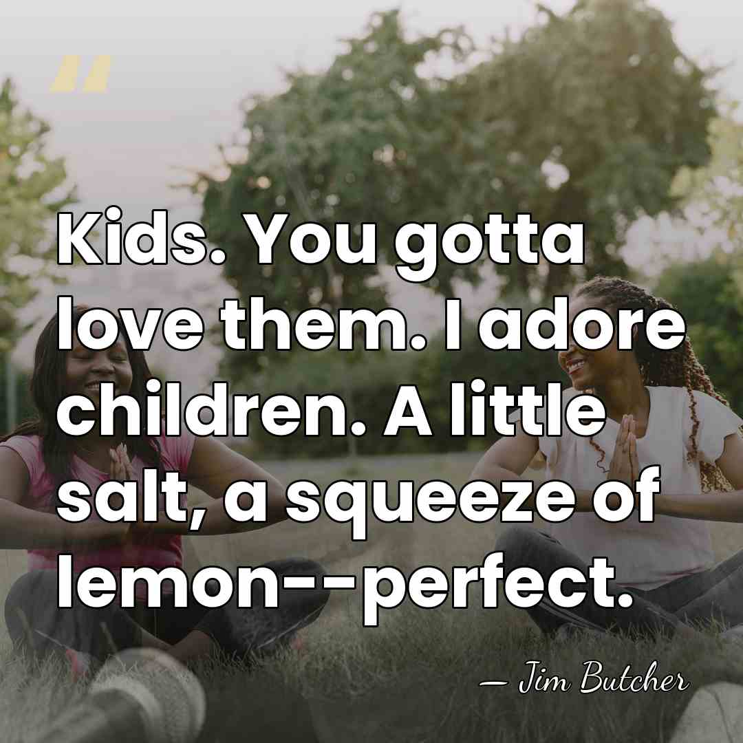 Kids. You gotta love them. I adore children. A little salt, a&hellip; - Jim Butcher