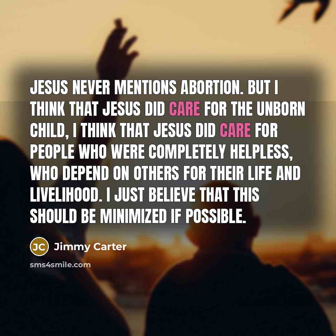 “Jesus never mentions abortion. But I think that Jesus did…” quote by Jimmy Carter