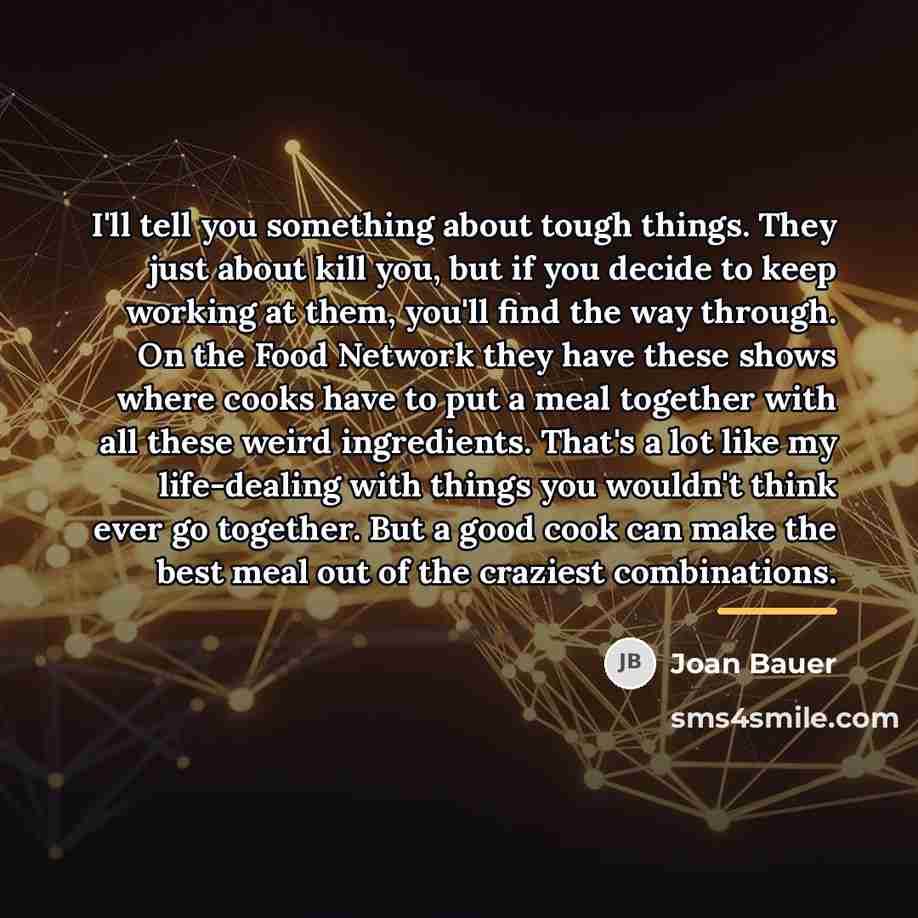 “I'll tell you something about tough things. They just about…” quote by Joan Bauer