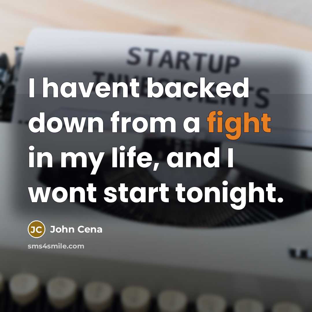 “I havent backed down from a fight in my life,…” quote by John Cena