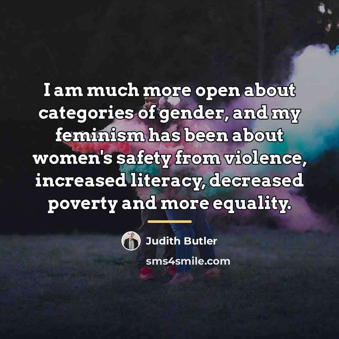 “I am much more open about categories of gender, and…” quote by Judith Butler
