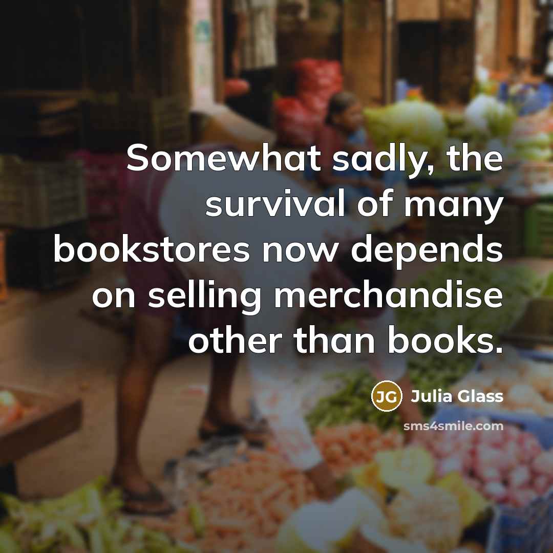 “Somewhat sadly, the survival of many bookstores now depends on…” quote by Julia Glass