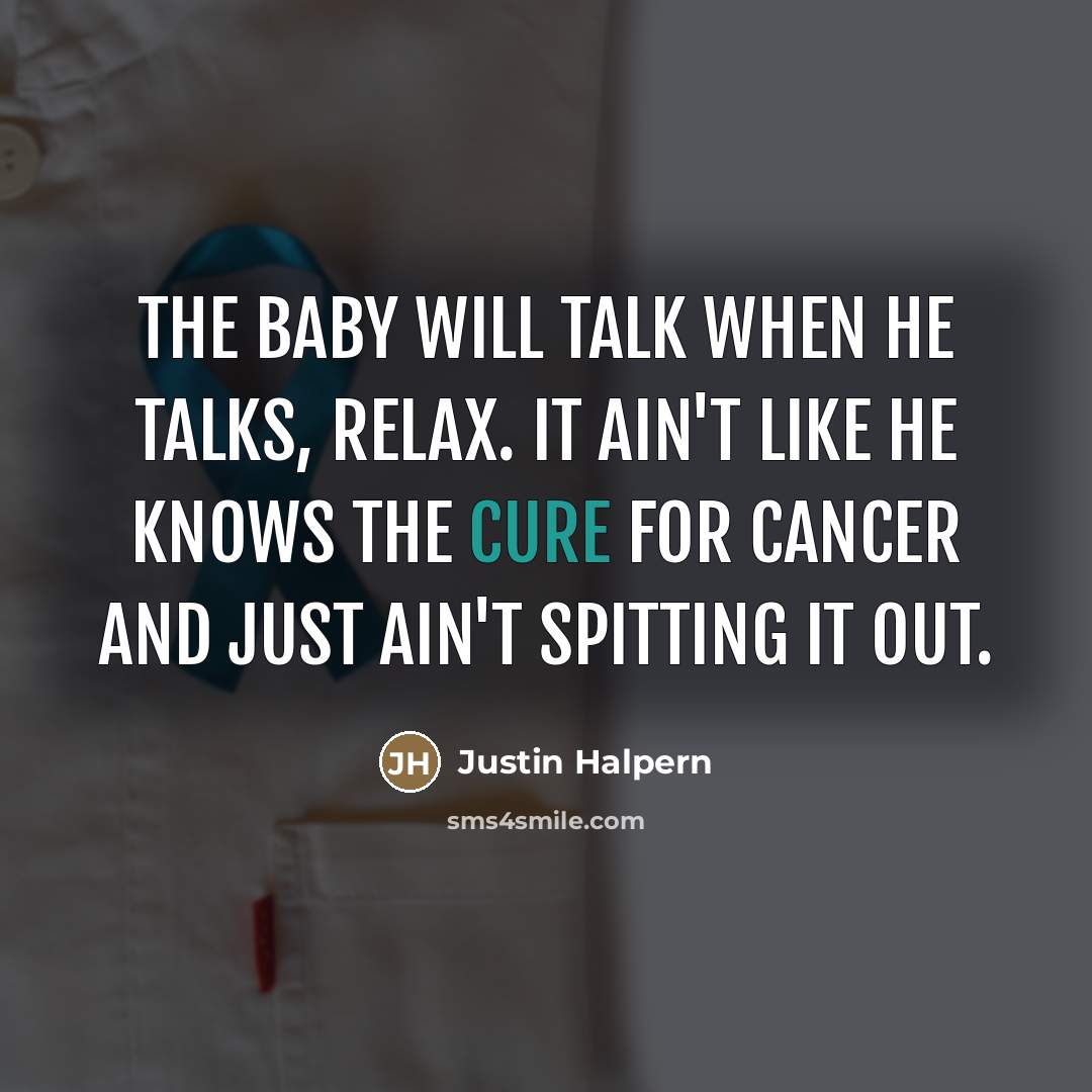 “The baby will talk when he talks, relax. It ain't…” quote by Justin Halpern