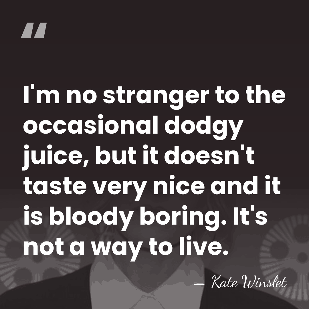I'm no stranger to the occasional dodgy juice, but it doesn't taste&hellip; - Kate Winslet
