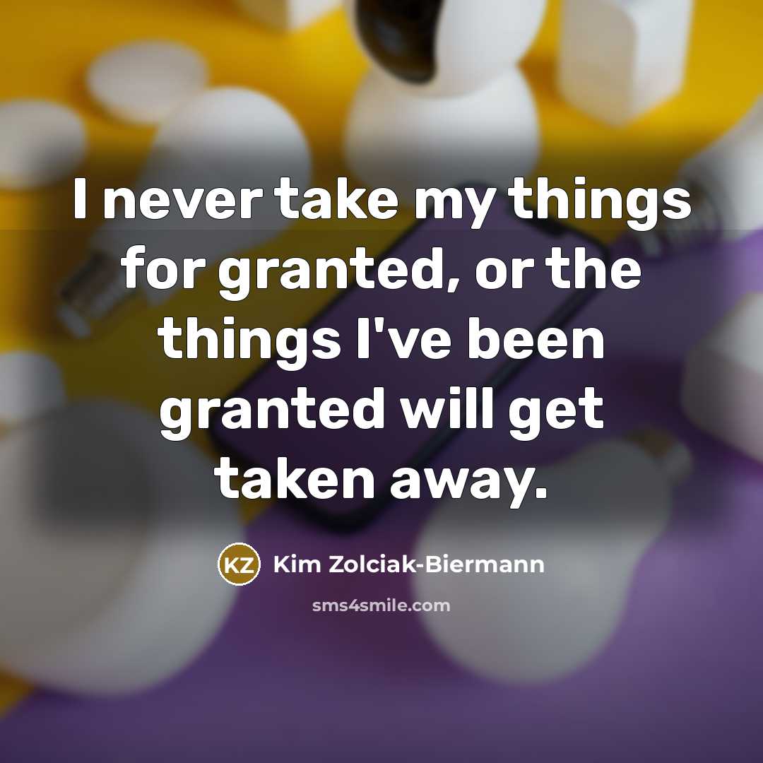 “I never take my things for granted, or the things…” quote by Kim Zolciak-Biermann